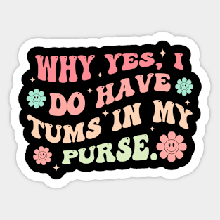 Why Yes, I Do Have Tums In My Purse Sticker